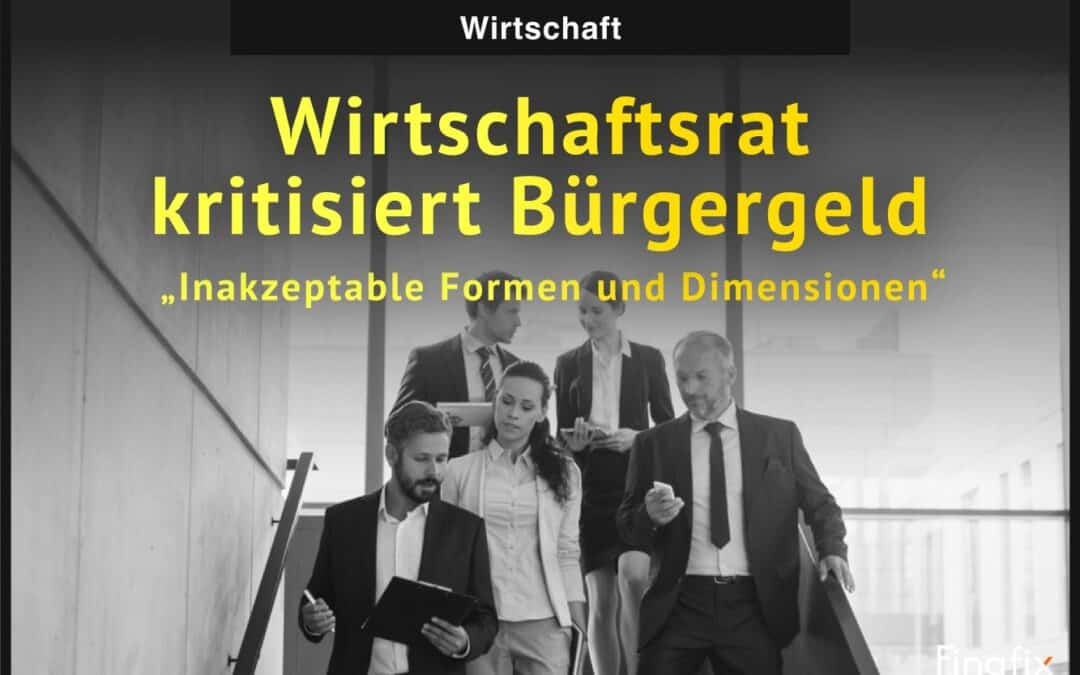 Wirtschaftsrat kritisiert Bürgergeld: „Inakzeptable Formen und Dimensionen“