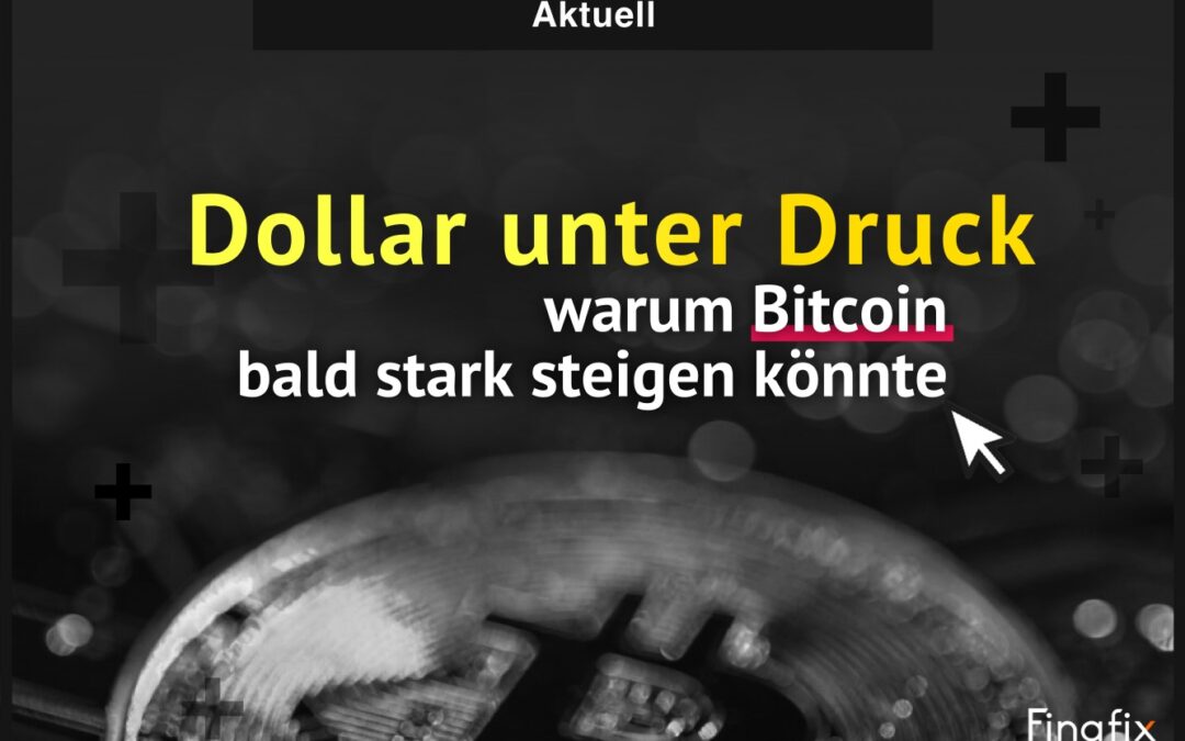 Dollar unter Druck – warum Bitcoin bald stark steigen könnte