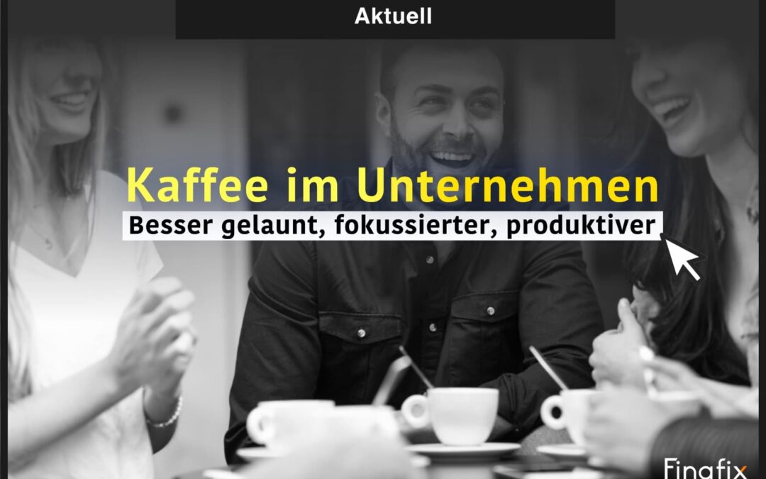 Kaffee im Unternehmen: Besser gelaunt, fokussierter, produktiver