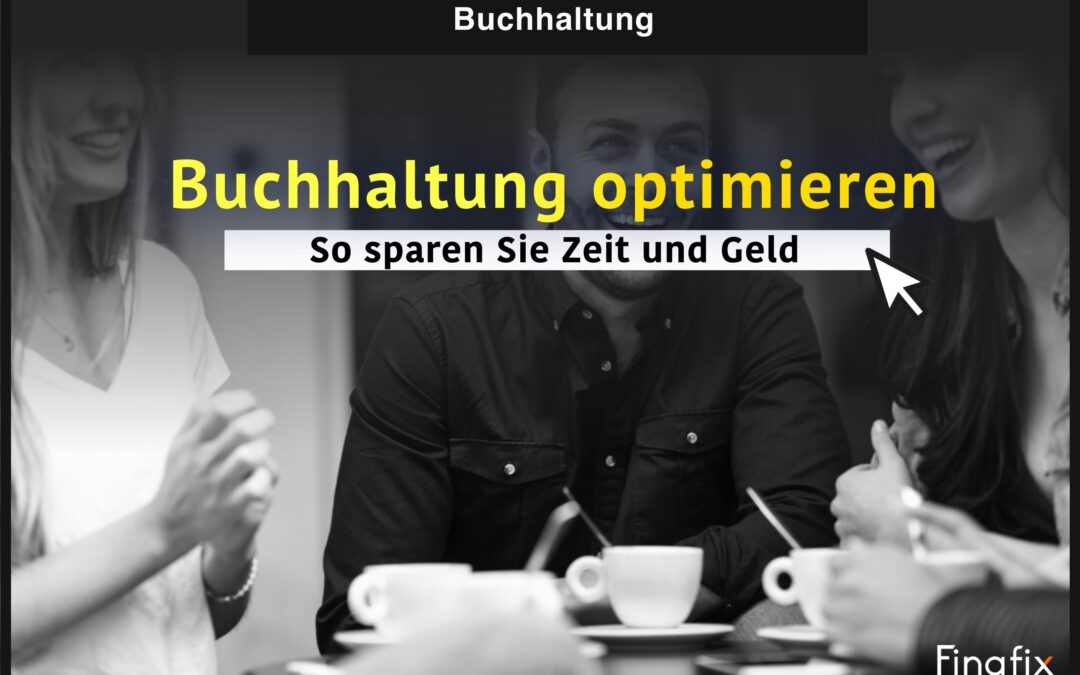 Buchhaltung optimieren: So sparen Sie Zeit und Geld