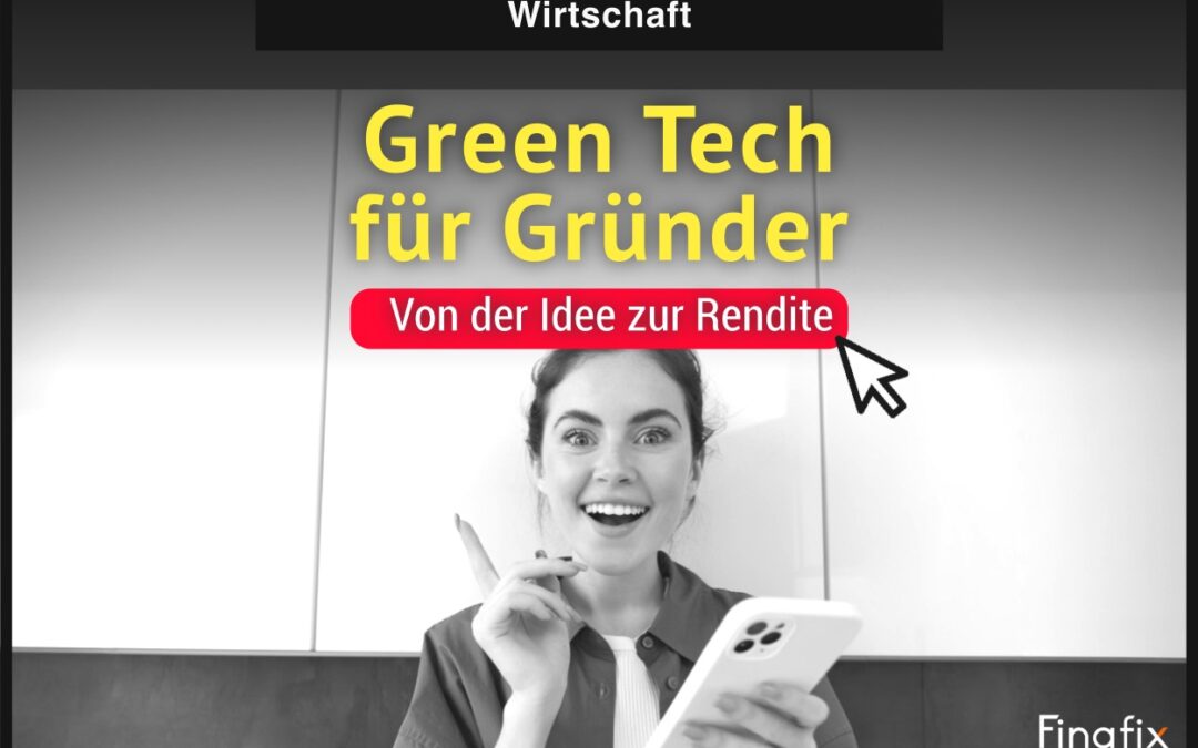 Green Tech für Gründer: Von Idee zu Rendite