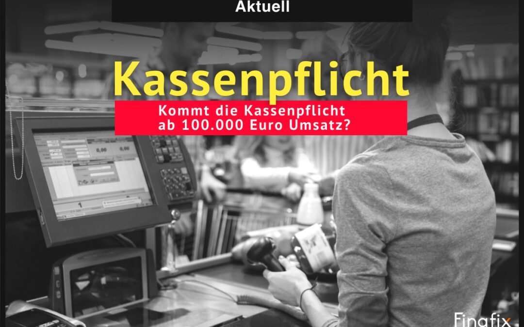 Kommt die Kassenpflicht ab 100.000 Euro Umsatz?